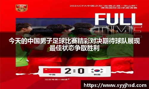 今天的中国男子足球比赛精彩对决期待球队展现最佳状态争取胜利