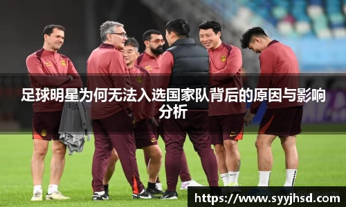 足球明星为何无法入选国家队背后的原因与影响分析